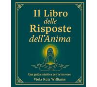 Il Libro delle Risposte dell'Anima: Esplora le Emozioni e Trova la Guida Spirituale con Risposte Magiche e Consigli per il Tuo Viaggio Interiore