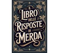 IL LIBRO DELLE RISPOSTE DI MERDA: Libro umoristico per adulti - Idee regalo divertenti per colleghi, amici o coppie, un cadeau Noël magico che accende risate a prima apertura