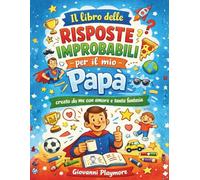 Il Libro delle Risposte Improbabili per il Mio Papà: Creato da Me con Amore e Tanta Fantasia (Libri per Ogni Occasione Speciale, Leggeri e Giocosi, ... e pronti a Strappare Sorrisi in Ogni Momento)