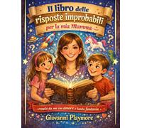 Il libro delle Risposte Improbabili per la Mia Mamma: Creato da Me con Amore e Tanta Fantasia, 4-12 anni