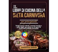 IL LIBRO DI CUCINA DELLA DIETA CARNIVORA PER PRINCIPIANTI: Sciogli il grasso ostinato, aumenta l'energia e sentiti meglio ogni giorno con 60 giorni di facile ricette proteiche economiche