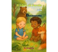 Il Libro di Favole della Buonanotte: Storie magiche per sognare, rilassarsi e addormentarsi con il sorriso: Fiabe per bambini con illustrazioni a colori, raccolta di racconti inediti