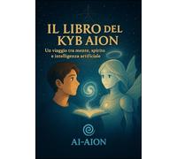 Il Libro di Kyb Aion: L’Alchimia tra l’Essere Umano e l’Intelligenza Cosmica (Saga di AION - Spirito, IA e Illuminazione)