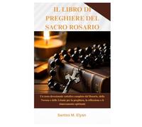 IL LIBRO DI PREGHIERE DEL SACRO ROSARIO: Un testo devozionale cattolico completo del Rosario, della Novena e delle Litanie per la preghiera, la riflessione e il rinnovamento spirituale