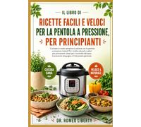 IL LIBRO DI RICETTE FACILI E VELOCI PER LA PENTOLA A PRESSIONE, PER PRINCIPIANTI: Cucinare in modo semplice e salutare con la pentola a pressione ... per il controllo del peso, la pressione sangu