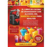 Il Libro Di Ricette Per Adulti Di Granite Alcoliche Master Ninja: 120 irresistibili ricette di cocktail ghiacciati, margarita e dolcetti alcolici per feste indimenticabili e drink perfetti ogni volta