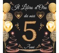 Il libro d'oro dei miei 5 anni: Un libro degli ospiti per la festa di 5° compleanno - Regalo e decorazioni di anniversario per uomo e donna - 100 pagine Per Congratulazioni, Auguri e Foto