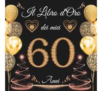 Il libro d'oro dei miei 60 anni: Libro Ospiti per Congratulazioni, Auguri e Foto per la Festa di 60° per Uomo e Donna - 100 pagine