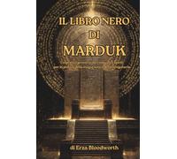 Il Libro Nero di Marduk: Un pratico grimorio dei cinquanta spiriti per la pratica della magia nera e della stregoneria: Il sistema proibito dei Cinquanta Nomi per dominio, maledizione e ascesa magica