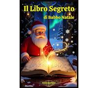 Il Libro Segreto di Babbo Natale: Libri e Storie di natale Fantasy Middle Grade Coming-Of-Age Azione e Avventura. Idea regalo per Bambini e Ragazzi 9 10 11 12 13 14 15 anni