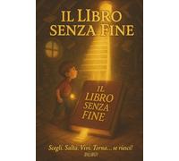 Il Libro senza Fine: Un’avventura interattiva a bivi per bambini dai 7 anni - Con finali multipli, scelte e attività da svolgere