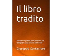 Il libro tradito: Perché non pubblicherei neanche con la migliore casa editrice del mondo (Per migliorare il mondo)