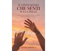 IL LINGUAGGIO CHE SENTI SULLA PELLE: Come le parole guidano l’anima e creano gli stati d'animo in cui vivi