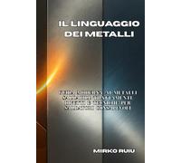 IL LINGUAGGIO DEI METALLI: Guida moderna ai metalli saldabili: trattamenti, difetti e tecniche per saldatori consapevoli (Biblioteca del Saldatore)