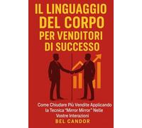 IL LINGUAGGIO DEL CORPO PER VENDITORI DI SUCCESSO: Come chiudere più vendite applicando la tecnica "Mirror Mirror" nelle vostre interazioni.: 2