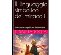 Il linguaggio simbolico dei miracoli: Storia, fede e significato dell’invisibile