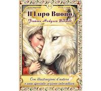 IL LUPO BUONO Una fiaba di Frances Hodgson Burnett: Con illustrazioni d'autore e attività creative per coltivare fantasia e valori