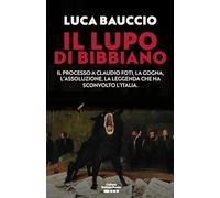 Il Lupo di Bibbiano. Il processo a Claudio Foti, la gogna, l’assoluzione. La leggenda che ha sconvolto l’Italia.