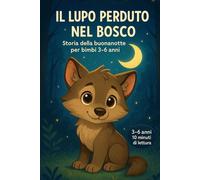 Il Lupo Perduto nel Bosco: Storia della buonanotte per bimbi 3-6 anni: amicizia, coraggio e animali del bosco • Libro illustrato a colori | Alta leggibilità (Storie della Buonanotte)