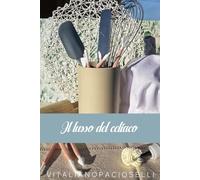 Il lusso del celiaco: Ricette senza glutine, facili da realizzare a casa