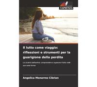 Il lutto come viaggio: riflessioni e strumenti per la guarigione della perdita: Le cicatrici dell'anima: comprendere e superare il lutto nelle sue varie forme
