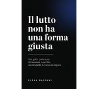 Il lutto non ha una forma giusta: Guida pratica di psicologia del lutto per attraversare il dolore della perdita, il trauma della perdita e la perdita ... checklist e un quaderno del lutto integrato
