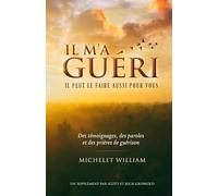 IL M'A GUÉRI: TÉMOIGNAGES, PRIÈRES ET PAROLES DE GUÉRISON