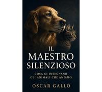 Il maestro silenzioso: Cosa ci insegnano gli animali che amiamo