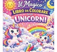 Il Magico Libro Da Colorare Degli Unicorni: Un magico libro da colorare per bambini