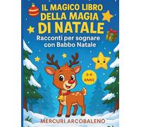 Il Magico Libro della Magia di Natale: Racconti per sognare con Babbo Natale.: Edizione illustrata per bambini 3-6 anni: orsi, neve, renne e pura meraviglia natalizia