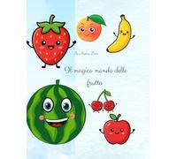 Il Magico Mondo della Frutta: Impara e Gioca con i Colori: Libro da colorare educativo per bambini 3 - 7 anni. Impara i nomi dei frutti mentre ti diverti.