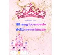 Il Magico Mondo Delle Principesse: Colora, sogna e vivi come una principessa! - Un magico libro da colorare