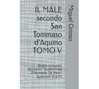 IL MALE secondo San Tommaso d'Aquino TOMO V: Studio completo dell'opera "Quaestiones Disputatae De Malo": Questioni VI e VII (La Sapienza tomista: riflessioni sul male)