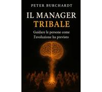 Il Manager Tribale: Guidare le persone come l'evoluzione ha previsto