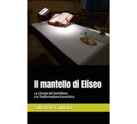 Il mantello di Eliseo: La Liturgia del Quotidiano e la Trasformazione Eucaristica