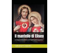 Il mantello di Eliseo: La Liturgia del Quotidiano e la Trasformazione Eucaristica