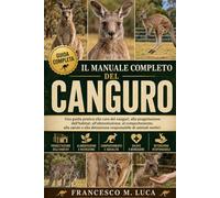 IL MANUALE COMPLETO DEL CANGURO: Una guida pratica alla cura dei canguri, alla progettazione dell'habitat, all'alimentazione, al comportamento, alla ... detenzione responsabile di animali esotici.