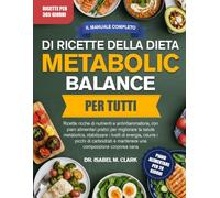 IL MANUALE COMPLETO DI RICETTE DELLA DIETA METABOLIC BALANCE PER TUTTI: Ricette ricche di nutrienti e antinfiammatorie, con piani alimentari pratici ... e mantenere una composizione corporea sana
