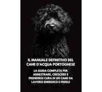 Il Manuale Definitivo del Cane d’Acqua Portoghese: La Guida Completa per Addestrare, Crescere e Prendersi Cura di un Cane da Lavoro Energico e Fedele