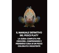 Il Manuale Definitivo del Pesce Platy: La Guida Completa per Crescere, Comprendere e Prendersi Cura di un Pesce Colorato e Resistente
