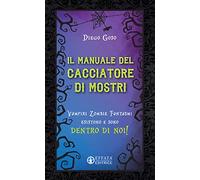 Il manuale del cacciatore di mostri. Vampiri zombie fantasmi esistono e sono dentro di noi!