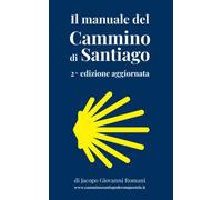 Il manuale del Cammino di Santiago: La guida per organizzare e conoscere i principali cammini di Santiago de Compostela