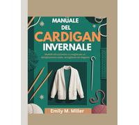 Il manuale del cardigan invernale: Modelli all'uncinetto e a maglia per un abbigliamento caldo, accogliente ed elegante