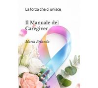 Il Manuale del Caregiver: La forza che ci unisce