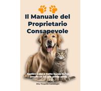 Il Manuale del Proprietario Consapevole: Gestire Cane e Gatto Senza Stress (anche se sei alle prime armi)