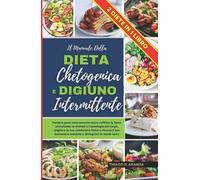 Il Manuale della DIETA CHETOGENICA E del DIGIUNO INTERMITTENTE: Perdere peso velocemente senza soffrire la fame stimolando la chetosi e l'autofagia del corpo , per dimagrire in modo sano