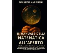 IL MANUALE DELLA MATEMATICA ALL'APERTO: Dalla Geometria in Giardino ai Progetti Urbani: Strategie, Attività Pronte all'Uso e Schede di Valutazione per ... Studenti della Scuola Primaria e Secondaria