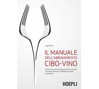 Il manuale dell'abbinamento cibo-vino. Storia, tecniche di degustazione, ricette. Con esercitazioni e schede di analisi sensoriale