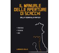 Il Manuale Delle Aperture Di Scacchi. Dalla Teoria Alla Pratica. Strategie Tecniche, Idee