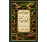 IL MANUALE DELLE LUMACHE TERRESTRI AFRICANE GIGANTI: Conoscenza completa per allevatori di lumache nuovi ed esperti che copre la progettazione degli ... nutrizionali e il supporto per tutta la vita